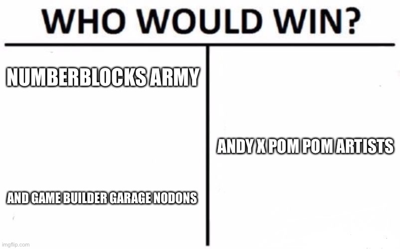 Hint: it's Numberblocks army and gbg nodons | NUMBERBLOCKS ARMY; ANDY X POM POM ARTISTS; AND GAME BUILDER GARAGE NODONS | image tagged in memes,who would win,game builder garage,andy x pom pom | made w/ Imgflip meme maker