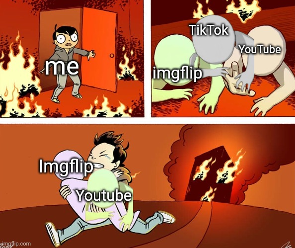 They're the best. | TikTok; YouTube; me; imgflip; Imgflip; Youtube | image tagged in house fire | made w/ Imgflip meme maker