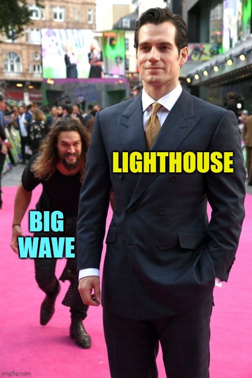 Jason Momoa Henry Cavill Meme | LIGHTHOUSE BIG WAVE | image tagged in jason momoa henry cavill meme | made w/ Imgflip meme maker