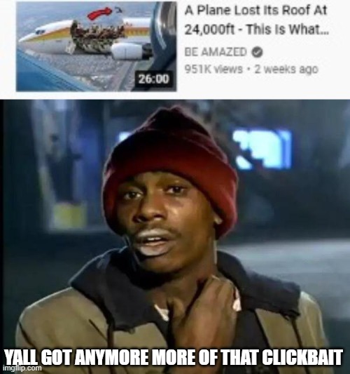 this is impossible on many levels | YALL GOT ANYMORE MORE OF THAT CLICKBAIT | image tagged in memes,y'all got any more of that | made w/ Imgflip meme maker