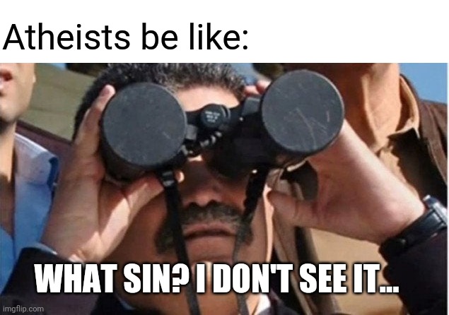 Atheists be like: WHAT SIN? I DON'T SEE IT... | made w/ Imgflip meme maker