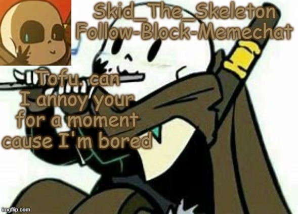 And with me knowing what to do, this shit gonna end badly | Tofu. can I annoy your for a moment cause I'm bored | image tagged in skid's ink temp | made w/ Imgflip meme maker