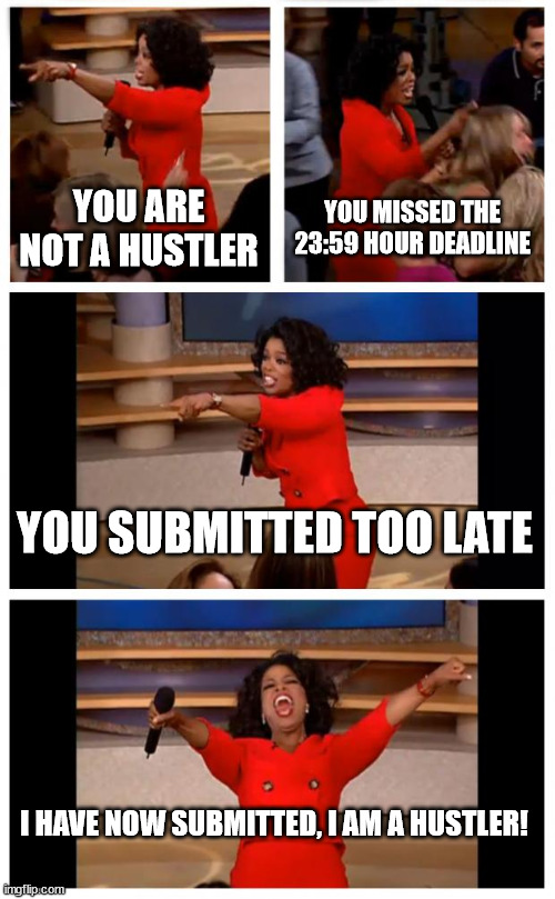 UP INSTRUCTION DESIGN REFLECTIONS | YOU ARE NOT A HUSTLER; YOU MISSED THE 23:59 HOUR DEADLINE; YOU SUBMITTED TOO LATE; I HAVE NOW SUBMITTED, I AM A HUSTLER! | image tagged in memes,oprah you get a car everybody gets a car | made w/ Imgflip meme maker
