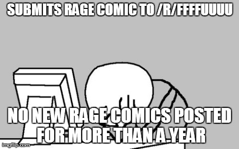 Computer Guy Facepalm | SUBMITS RAGE COMIC TO /R/FFFFUUUU NO NEW RAGE COMICS POSTED FOR MORE THAN A YEAR | image tagged in memes,computer guy facepalm,meme | made w/ Imgflip meme maker