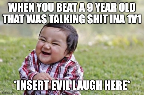 Heheheheh | WHEN YOU BEAT A 9 YEAR OLD THAT WAS TALKING SHIT INA 1V1; *INSERT EVIL LAUGH HERE* | image tagged in memes,evil toddler | made w/ Imgflip meme maker