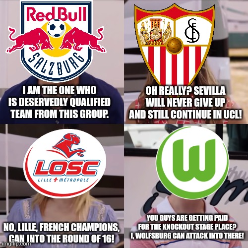 Champions League Group G Situation |  OH REALLY? SEVILLA WILL NEVER GIVE UP AND STILL CONTINUE IN UCL! I AM THE ONE WHO IS DESERVEDLY QUALIFIED TEAM FROM THIS GROUP. YOU GUYS ARE GETTING PAID FOR THE KNOCKOUT STAGE PLACE? I, WOLFSBURG CAN ATTACK INTO THERE! NO, LILLE, FRENCH CHAMPIONS, CAN INTO THE ROUND OF 16! | image tagged in we're the miller,champions league | made w/ Imgflip meme maker