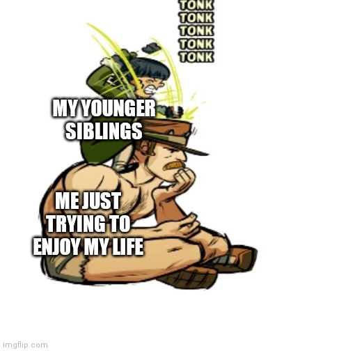 MY YOUNGER SIBLINGS; ME JUST TRYING TO ENJOY MY LIFE | made w/ Imgflip meme maker
