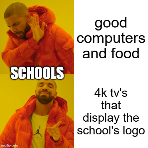 hi | good computers and food; SCHOOLS; 4k tv's that display the school's logo | image tagged in memes,drake hotline bling | made w/ Imgflip meme maker