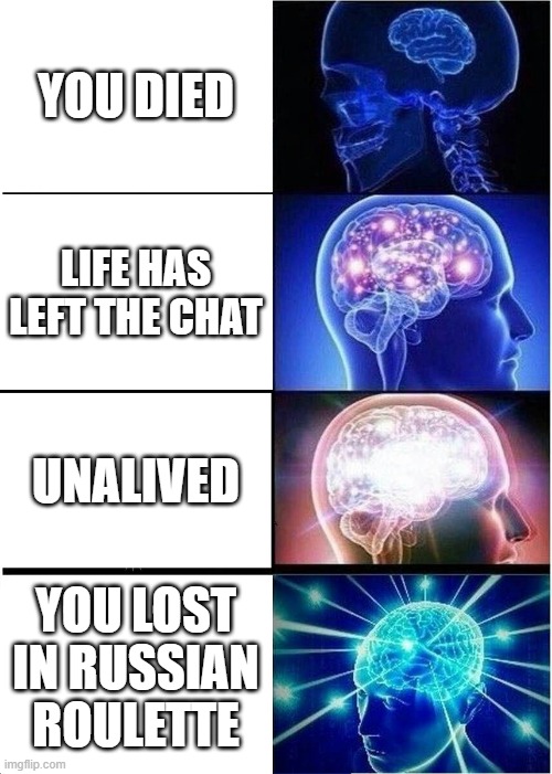 Expanding Brain Meme | YOU DIED; LIFE HAS LEFT THE CHAT; UNALIVED; YOU LOST IN RUSSIAN ROULETTE | image tagged in memes,expanding brain | made w/ Imgflip meme maker