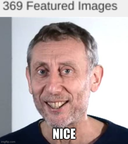 NICE | image tagged in nice michael rosen,69,memes | made w/ Imgflip meme maker