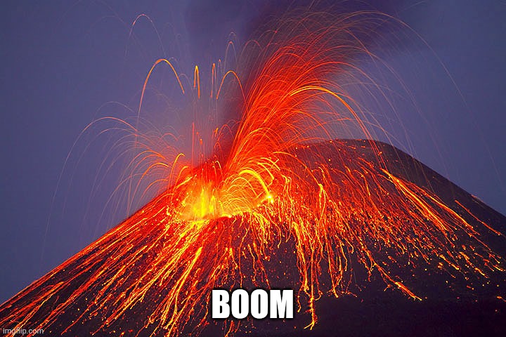 Volcano | BOOM | image tagged in volcano | made w/ Imgflip meme maker