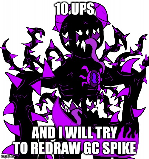God Consumer Spike | 10 UPS; AND I WILL TRY TO REDRAW GC SPIKE | image tagged in god consumer spike | made w/ Imgflip meme maker