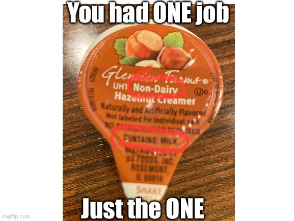 Non-Dairy? Contains Milk? | You had ONE job; Just the ONE | made w/ Imgflip meme maker