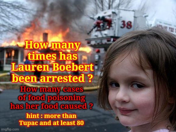 Casting Stones | How many times has Lauren Boebert been arrested ? How many cases of food poisoning has her food caused ? hint : more than Tupac and at least 80 | image tagged in memes,disaster girl,arrested,loser,highschool dropout,liar | made w/ Imgflip meme maker