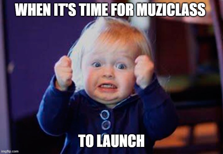 I'm so excited | WHEN IT'S TIME FOR MUZICLASS; TO LAUNCH | image tagged in i'm so excited | made w/ Imgflip meme maker