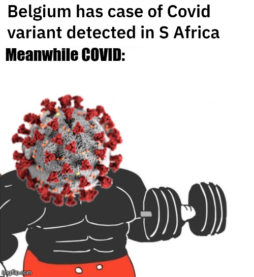 ... | Meanwhile COVID: | image tagged in buff mickey mouse,coronavirus,covid-19,south africa,belgium,memes | made w/ Imgflip meme maker