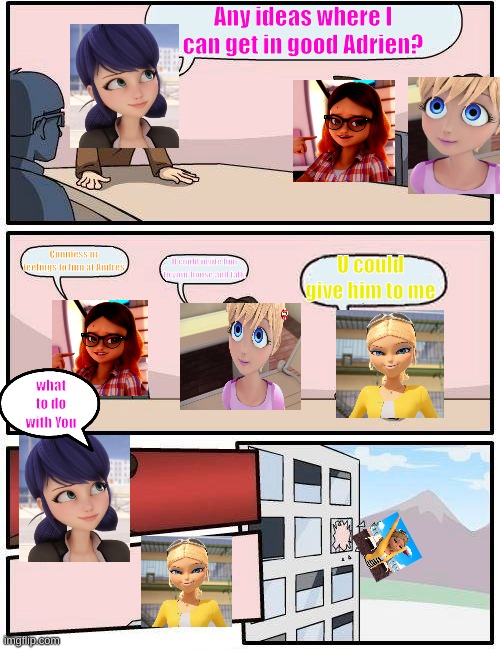 Miraculous Ladybug meme | Any ideas where I can get in good Adrien? Connfess ur feelings to him at Andres; U could give him to me; U could invite him to your house and talk. what to do with You | image tagged in memes,boardroom meeting suggestion | made w/ Imgflip meme maker