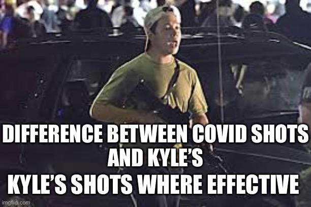 COVID 19 and Kyle |  DIFFERENCE BETWEEN COVID SHOTS
AND KYLE’S; KYLE’S SHOTS WHERE EFFECTIVE | image tagged in kyle,covid19,kyle rittenhouse,funny,happy | made w/ Imgflip meme maker