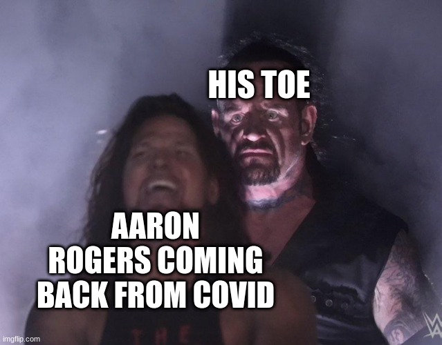 Aaron Rogers meme | HIS TOE; AARON ROGERS COMING BACK FROM COVID | image tagged in undertaker,covid19,toes,covid toe,aaron rodgers | made w/ Imgflip meme maker