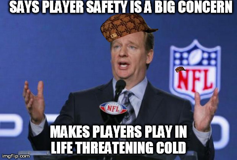 SAYS PLAYER SAFETY IS A BIG CONCERN MAKES PLAYERS PLAY IN LIFE THREATENING COLD | image tagged in scumbag,AdviceAnimals | made w/ Imgflip meme maker