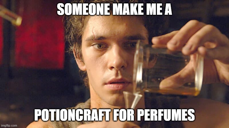 SOMEONE MAKE ME A; POTIONCRAFT FOR PERFUMES | made w/ Imgflip meme maker