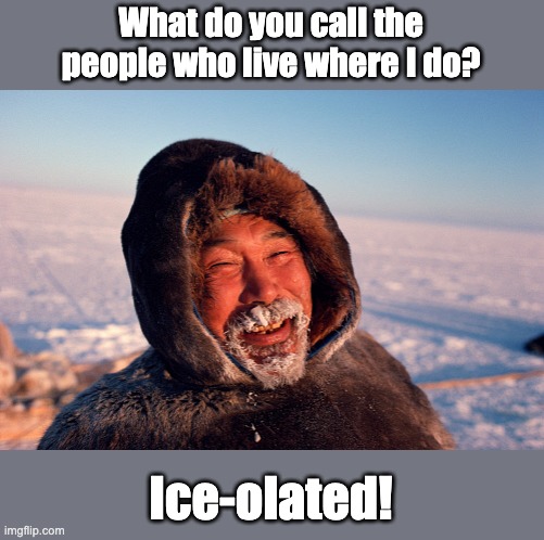 Eskimo | What do you call the people who live where I do? Ice-olated! | image tagged in eskimo | made w/ Imgflip meme maker