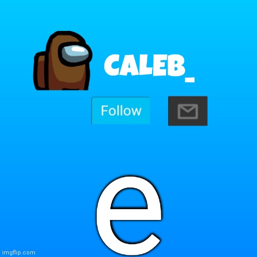Caleb_ Announcement | e | image tagged in caleb_ announcement | made w/ Imgflip meme maker