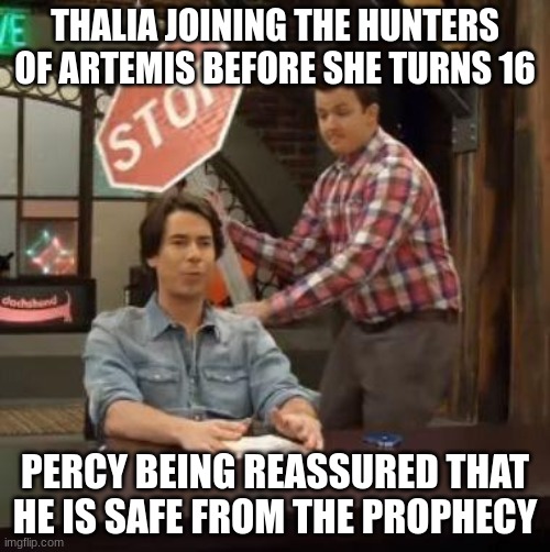 Normal Conversation | THALIA JOINING THE HUNTERS OF ARTEMIS BEFORE SHE TURNS 16; PERCY BEING REASSURED THAT HE IS SAFE FROM THE PROPHECY | image tagged in normal conversation | made w/ Imgflip meme maker