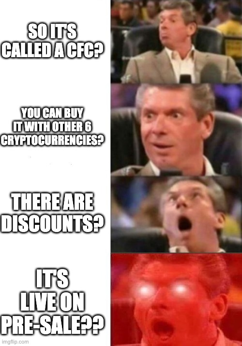 Mr. McMahon reaction | SO IT'S CALLED A CFC? YOU CAN BUY IT WITH OTHER 6 CRYPTOCURRENCIES? THERE ARE DISCOUNTS? IT'S LIVE ON PRE-SALE?? | image tagged in mr mcmahon reaction | made w/ Imgflip meme maker