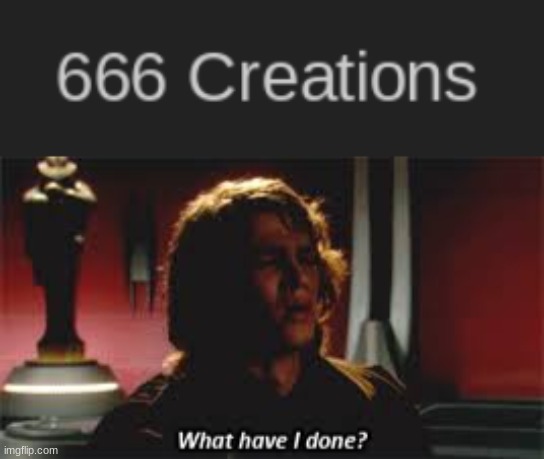 666th creation | image tagged in what have i done,666,anakin what have i done,star wars | made w/ Imgflip meme maker