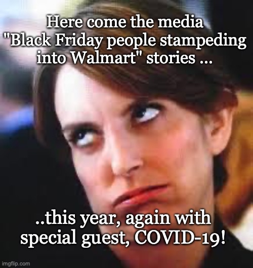 Here come the Black Friday stories | Here come the media "Black Friday people stampeding into Walmart" stories ... ..this year, again with special guest, COVID-19! | image tagged in eyeroll | made w/ Imgflip meme maker