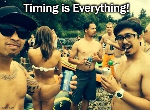 Impeccable timing.... |  Timing is Everything! | image tagged in fun,funny meme,timing,humor,lol,oops | made w/ Imgflip meme maker