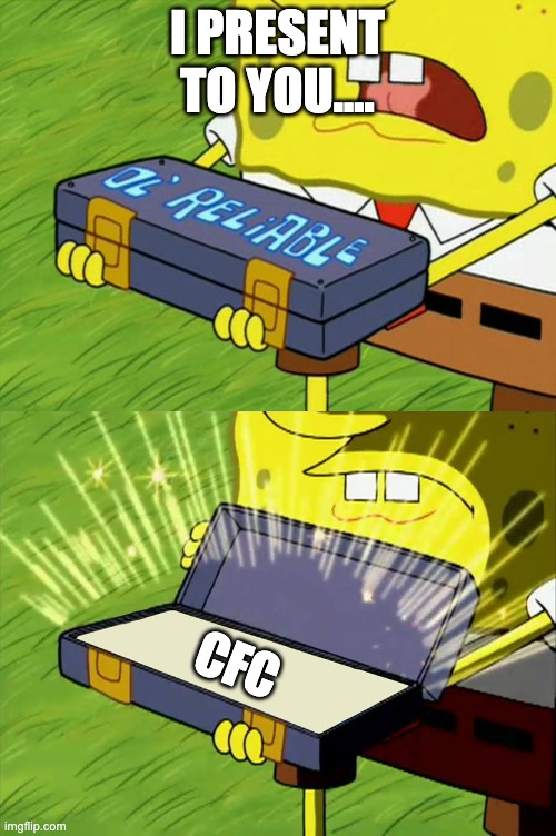 Ol' Reliable | I PRESENT TO YOU.... CFC | image tagged in ol' reliable | made w/ Imgflip meme maker