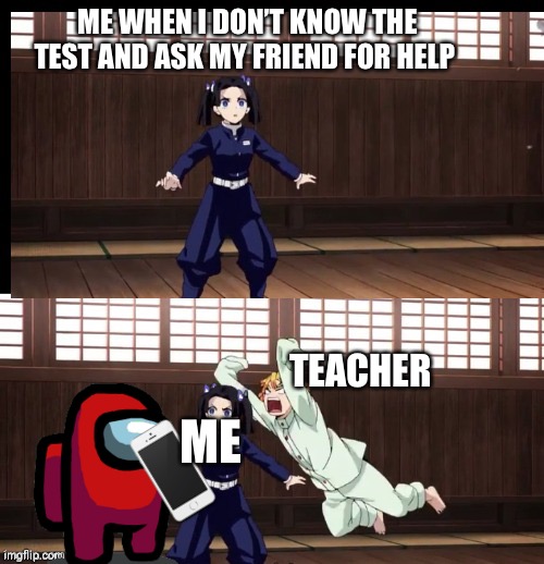 Teacher get us | ME WHEN I DON’T KNOW THE TEST AND ASK MY FRIEND FOR HELP; TEACHER; ME | image tagged in zenitsu | made w/ Imgflip meme maker