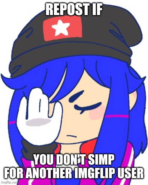 Heroine bibi facepalm | REPOST IF; YOU DON'T SIMP FOR ANOTHER IMGFLIP USER | image tagged in heroine bibi facepalm | made w/ Imgflip meme maker