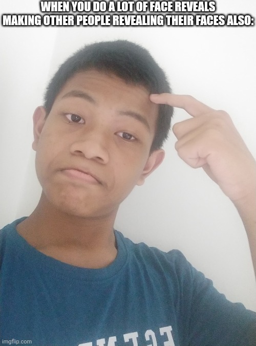 thats me | WHEN YOU DO A LOT OF FACE REVEALS MAKING OTHER PEOPLE REVEALING THEIR FACES ALSO: | made w/ Imgflip meme maker