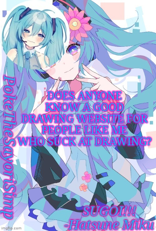 Miku temp thx jummy | DOES ANYONE KNOW A GOOD DRAWING WEBSITE FOR PEOPLE LIKE ME WHO SUCK AT DRAWING? | image tagged in miku temp thx jummy | made w/ Imgflip meme maker