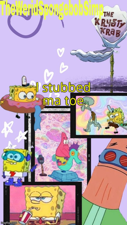 TheWeridSpongebobSimp's Announcement Template V1 | I stubbed ma toe | image tagged in theweridspongebobsimp's announcement template v1 | made w/ Imgflip meme maker