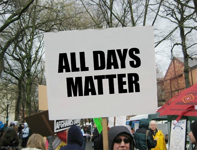Blank protest sign | ALL DAYS
 MATTER | image tagged in blank protest sign | made w/ Imgflip meme maker