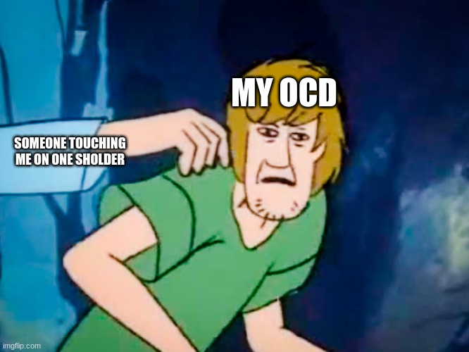 My OCD be like | MY OCD; SOMEONE TOUCHING ME ON ONE SHOLDER | image tagged in shaggy meme,ocd,annoying,wtf | made w/ Imgflip meme maker