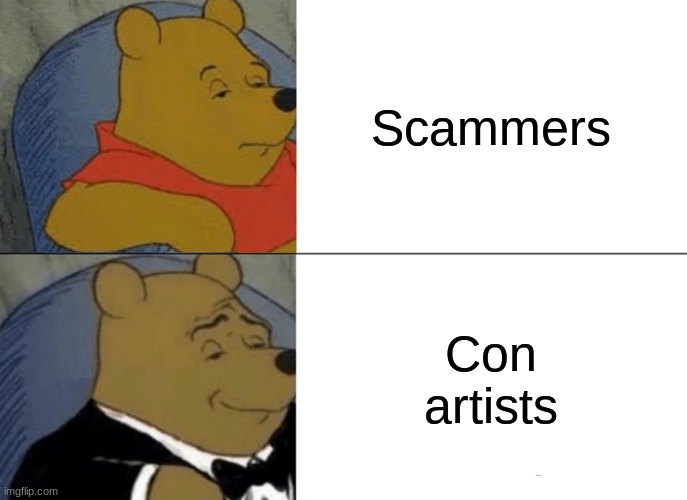 Tuxedo Winnie The Pooh | Scammers; Con artists | image tagged in memes,tuxedo winnie the pooh | made w/ Imgflip meme maker