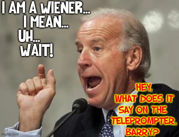 What a Worthless Piece of Excrement! Thanks Biden Voters | I AM A WIENER... 
I MEAN... 
UH...          
WAIT! HEY,
WHAT DOES IT
SAY ON THE 
TELEPROMPTER,
BARRY? | image tagged in vince vance,creepy joe biden,worthless,pos,memes,corrupt | made w/ Imgflip meme maker