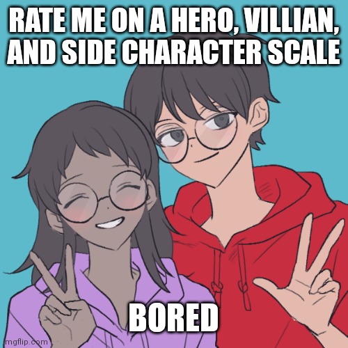 Jummy and Purple 3 | RATE ME ON A HERO, VILLIAN, AND SIDE CHARACTER SCALE; BORED | image tagged in jummy and purple 3 | made w/ Imgflip meme maker