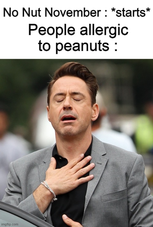 phew |  No Nut November : *starts*; People allergic to peanuts : | image tagged in relieved rdj,no nut november,peanut,nuts,nnn | made w/ Imgflip meme maker