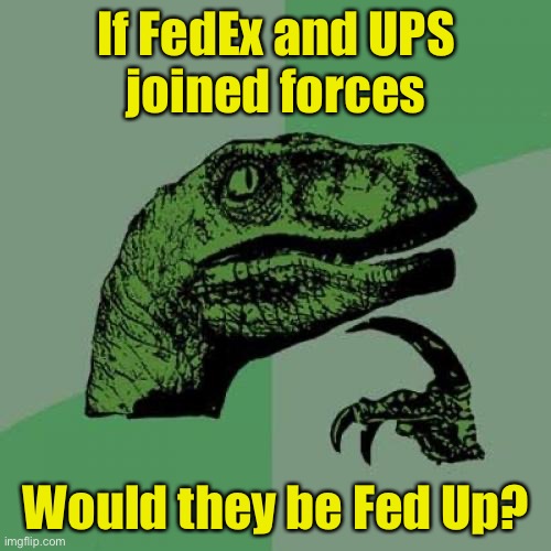 Philosoraptor | If FedEx and UPS
joined forces; Would they be Fed Up? | image tagged in memes,philosoraptor | made w/ Imgflip meme maker