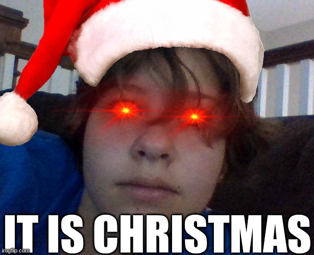 IT IS CHRISTMAS | made w/ Imgflip meme maker