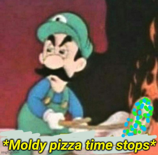 Pizza time stops | *Moldy pizza time stops* | image tagged in pizza time stops | made w/ Imgflip meme maker
