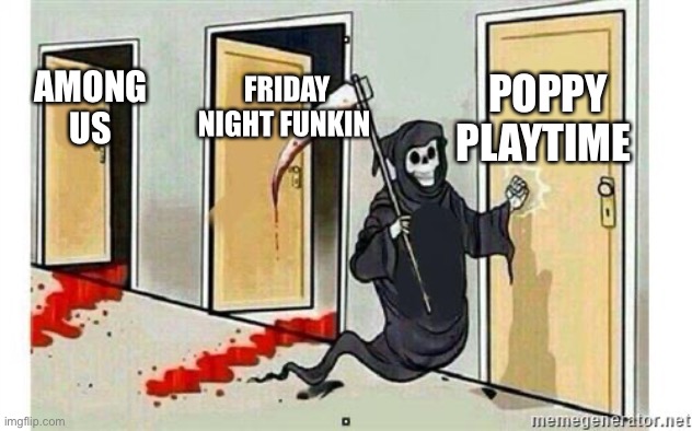 Grim Reaper Knocking Door | POPPY PLAYTIME; FRIDAY NIGHT FUNKIN; AMONG US | image tagged in grim reaper knocking door | made w/ Imgflip meme maker