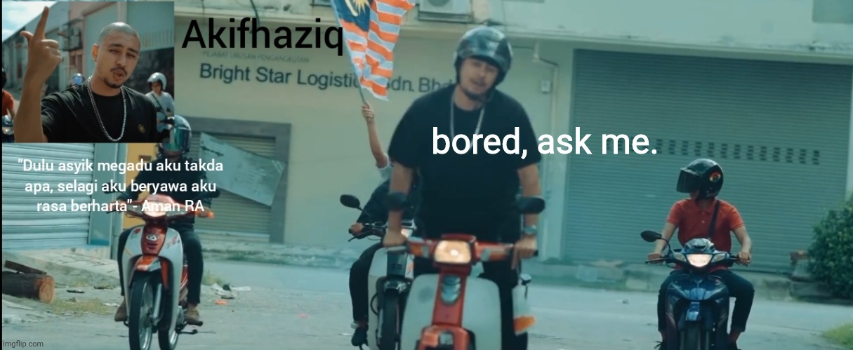 Akifhaziq Aman RA temp | bored, ask me. | image tagged in akifhaziq aman ra temp | made w/ Imgflip meme maker