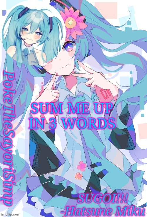 Miku temp thx jummy | SUM ME UP IN 3 WORDS | image tagged in miku temp thx jummy | made w/ Imgflip meme maker